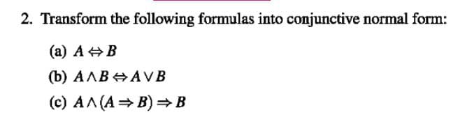 2. Transform the following formulas into conjunctive normal form:
(a) AB
(b) AAB AVB
(c) AA (A⇒B) ⇒B