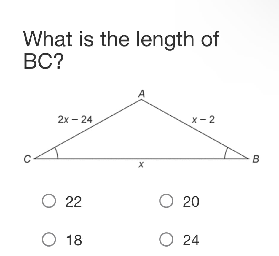 What is the length of
BC?
2x - 24
O 22
O 18
A
X
X-2
O 20
O 24
B