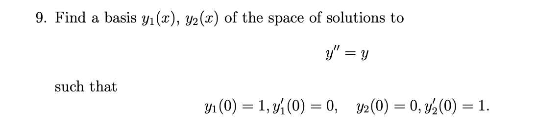 9. Find a basis y1(x), Y2(x) of the space of solutions to
y" = y
such that
Y1 (0) = 1, (0) = 0, 2(0) = 0, 2(0) = 1.
