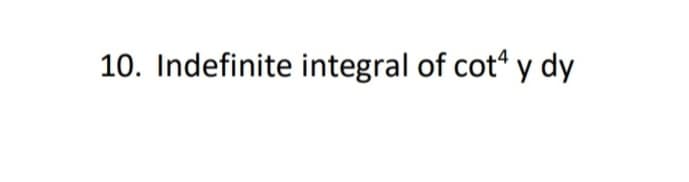 10. Indefinite integral of cot" y dy
