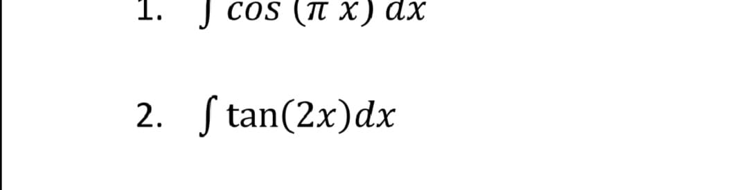 1. J cos (T X) dx
2. ſ tan(2x)dx
