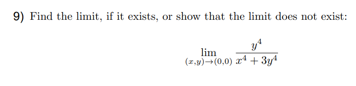 9) Find the limit, if it exists, or show that the limit does not exist:
y4
lim
(x,y)→(0,0) xª + 3y4
