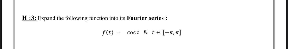 H:3: Expand the following function into its Fourier series :
f(t) =
cost & te [-π, π]