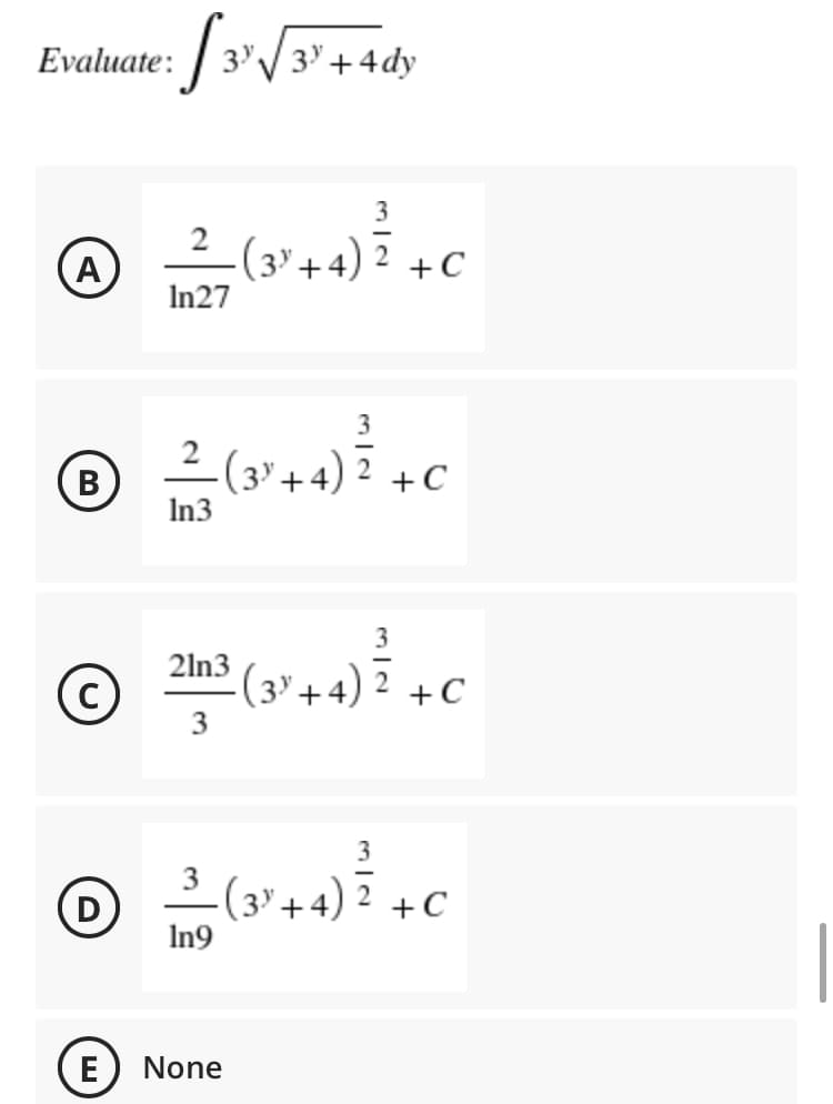 Evaluate:
|3У+4dy
(A
(3'+4) 2 +C
In27
B
(3³ +4) 2 +C
In3
2ln3
(3' +4)
+C
3
(3"+4) 2
In9
D
+C
E) None
