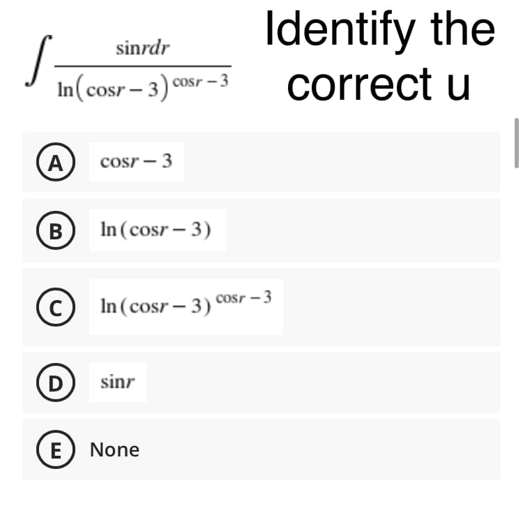 Identify the
correct u
sinrdr
In(cosr – 3) cosr - 3
со
(A)
cosr – 3
(B)
In (cosr – 3)
In (cosr – 3) cosr – 3
D
sinr
E
None
