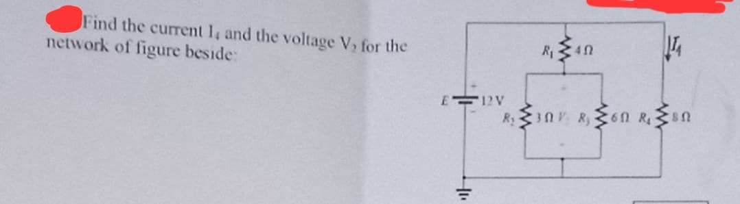 Find the current 1, and the voltage V₂ for the
network of figure beside:
E 12V
1.
Ry
R₁40
1₁
30V R₁6 R. N