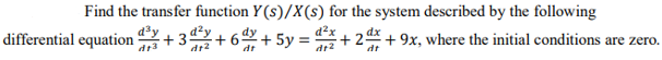 Find the transfer function Y(s)/X(s) for the system described by the following
differential equation
+ 3+6+5y = + 2 + 9x, where the initial conditions are zero.
dr
