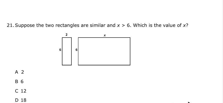 21. Suppose the two rectangles are similar and x > 6. Which is the value of x?
IL
2
6.
A 2
в 6
C 12
D 18
