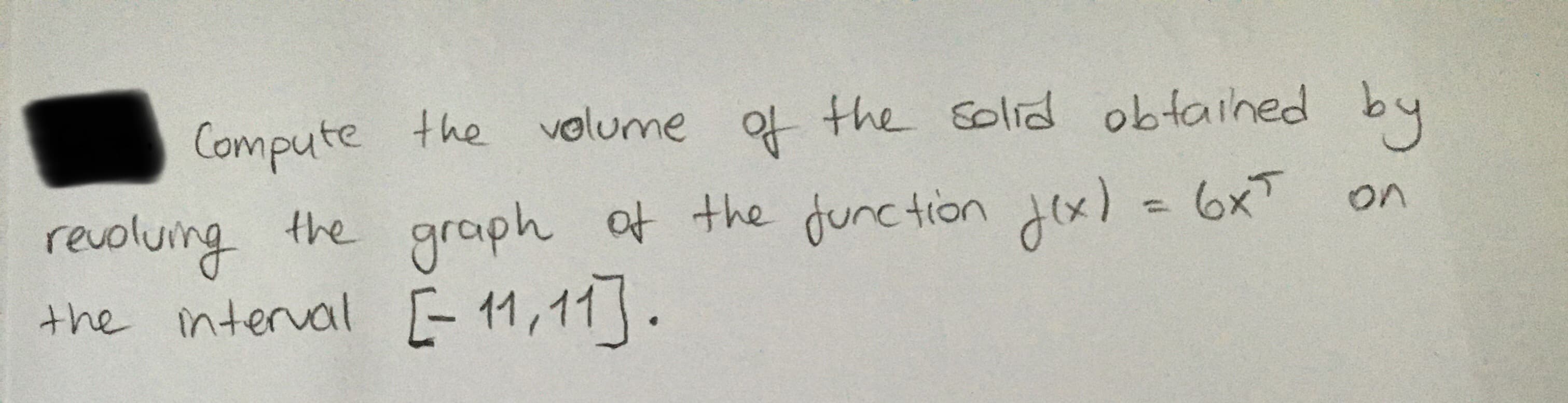 Compute the volume
ot the Solid obtaihed by
revoluing - 6xT
the interval-11,11 .
the dex)
graph at the jurc tion
%3D
on
