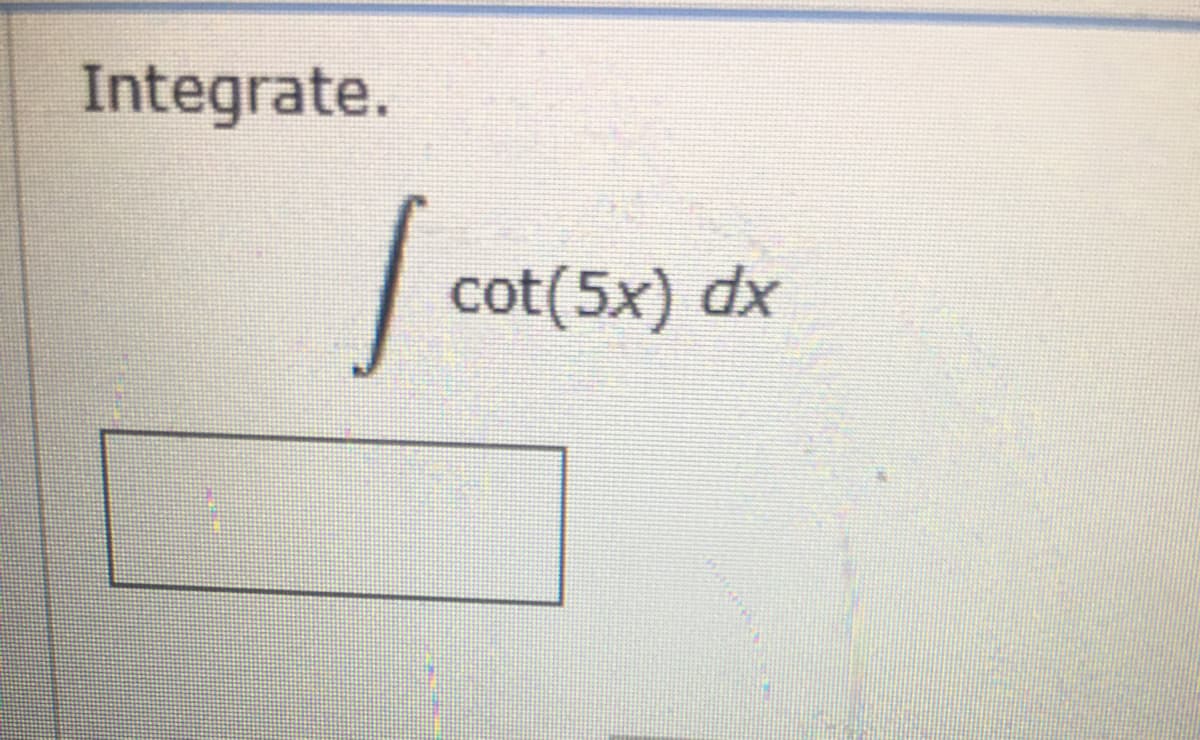 Integrate.
cot(5x) dx
