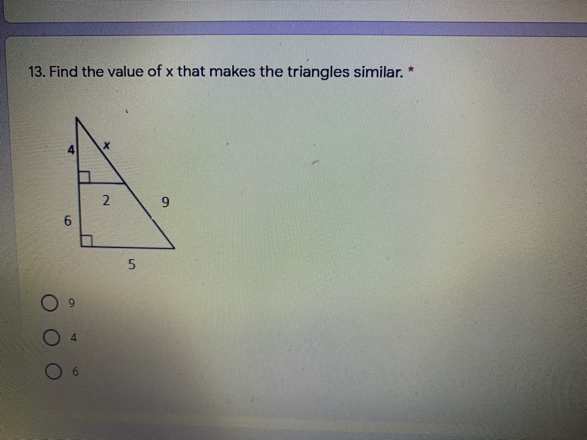 13. Find the value of x that makes the triangles similar. *
9
9.
4.
2.
6.
