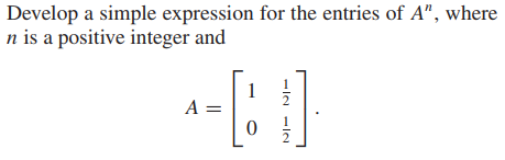 Develop a simple expression for the entries of A", where
n is a positive integer and
1
A =
-IN -IN
