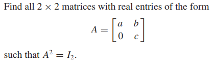 Find all 2 x 2 matrices with real entries of the form
a b
A =
such that A? = I2.
