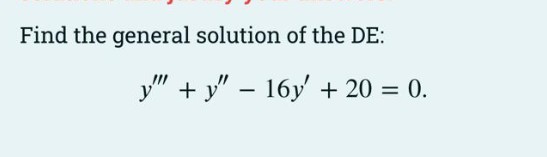 Find the general solution of the DE:
y" + y" – 16y' + 20 = 0.
%3D
