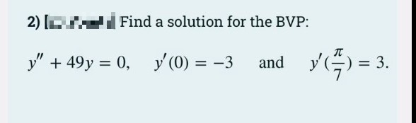 2) Gr.
Find a solution for the BVP:
and y)=
3.
y" + 49y = 0, y (0) = -3
%3D
