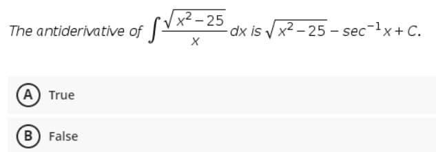 x² - 25
The antiderivative of -
dx is x2 - 25 - sec-lx+ C.
A True
(B False
