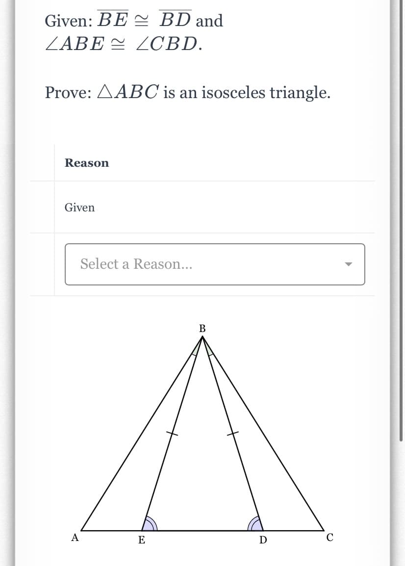 Given: BE BD and
ΑBE ~/CBD.
Prove: AABC is an isosceles triangle.
Reason
Given
Select a Reason...
В
A
E
D
C
