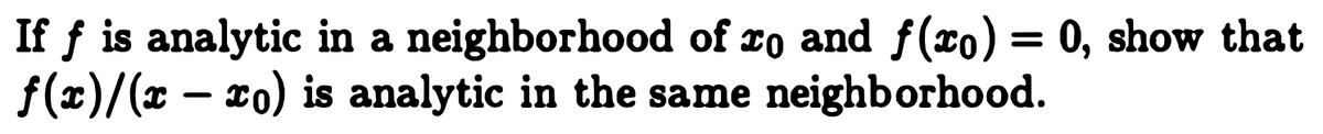 If ƒ is analytic in a neighborhood of xo and f(xo) = 0, show that
f(x)/(x – xo) is analytic in the same neighborhood.
