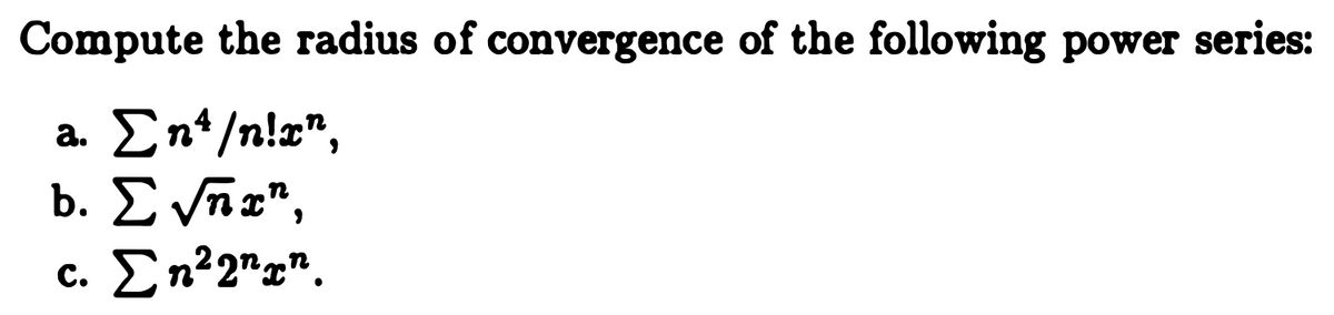 Compute the radius of convergence of the following power series:
a. Ση/nlα",
b. Σν",
c. En?2"x".
