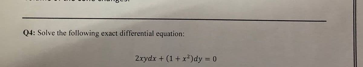 Q4: Solve the following exact differential equation:
2xydx + (1 + x²)dy = 0
