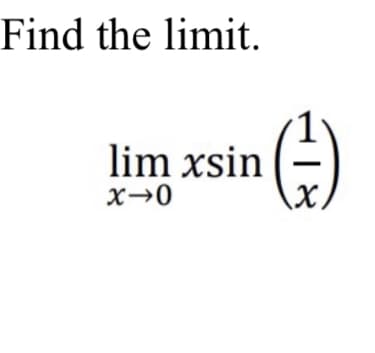 Find the limit.
lim xsin
X.

