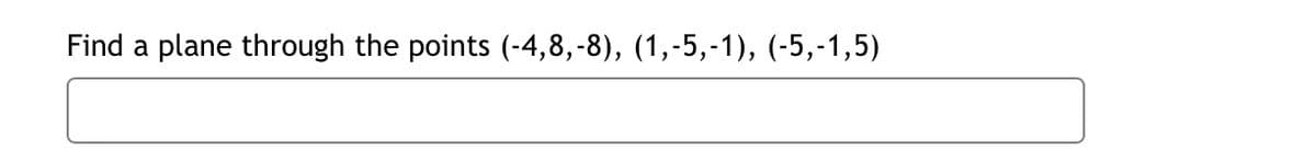 Find a plane through the points (-4,8,-8), (1,-5,-1), (-5,-1,5)
