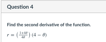 Question 4
Find the second derivative of the function.
I+40 ) (4 – 0)
40
