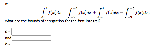 If
b
1
| f(=)dz = / F(2)dzn + f(=)dz – /f(=)dæ,
1
what are the bounds of integration for the first integral?
a =
and
b =
