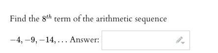 Find the 8th term of the arithmetic sequence
-4, -9, –14, ... Answer:
