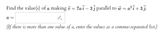 Find the value(s) of a making i = 7ai – 3 parallel to w = a?i +33.
a =
(If there is more than one value of a, enter the values as a comma-separated list.)
