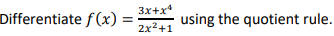 Differentiate f(x) =
3x+x4
2x²+1
using the quotient rule.