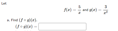 Let
a. Find (fog)(x).
(fog)(x) =
f(x)
=
5
x
and g(x)
=
3
x²