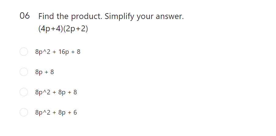06 Find the product. Simplify your answer.
(4p+4)(2p+2)
8p^2 + 16p + 8
8p + 8
8p^2 + 8p + 8
O 8p^2 + 8p + 6
