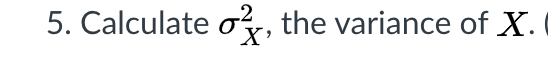 5. Calculate o, the variance of X.
-2
