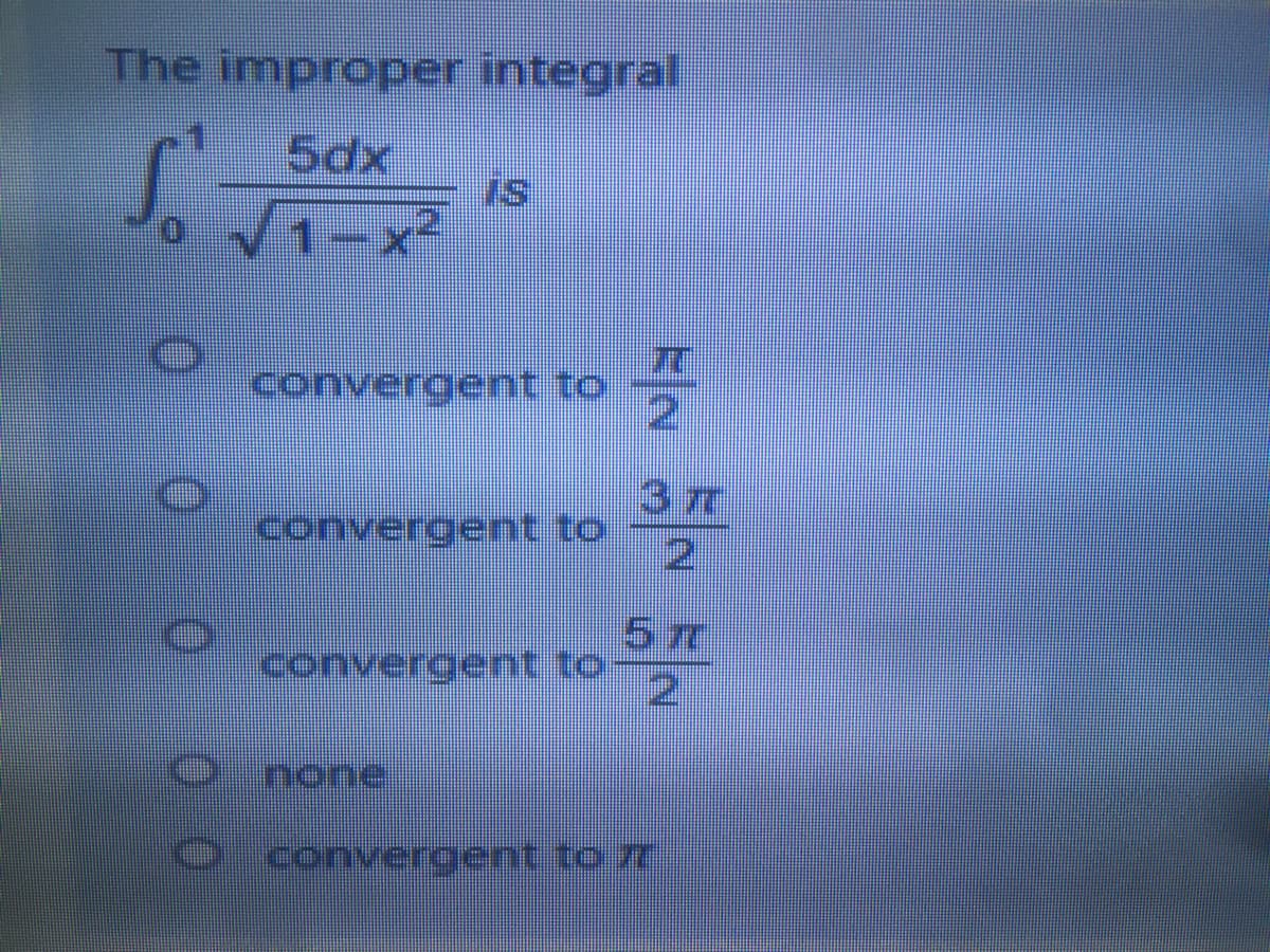 The improper integral
5dx
is
convergent to
convergent to
2.
57
convergent to
2.
O nonel
