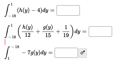 | (h(y) – 4)dy =
18
1
h(y)
g(y)
+
12
1
|
dy =
15
19
-18
- 18
- 7g(y)dy =
