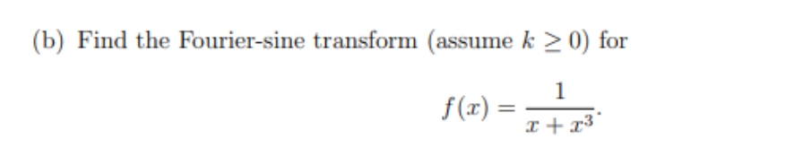 (b) Find the Fourier-sine transform (assume k ≥ 0) for
1
f(x):
x + x³
=