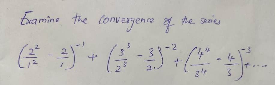 Examine the Conueagene the series
2.
-2
3
1
4
2.
34
3.
