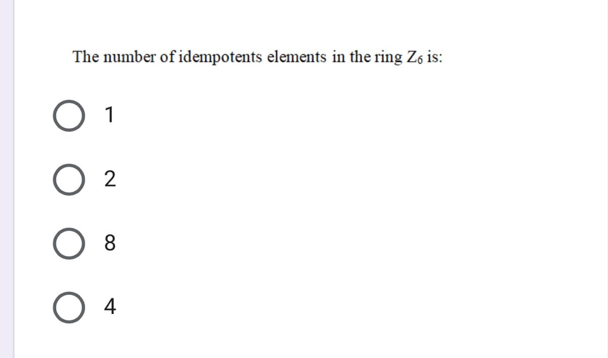 The number of idempotents elements in the ring Z is:
1
2
8
4
