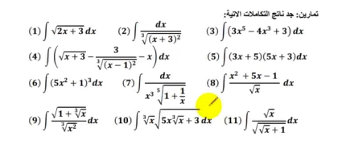 تمارین: جد ناتج التكاملات الاتية
(1) ( v2x +3 dx (2) J Ta+3)
dx
(3) (3x³ – 4x' + 3) dx
V2x + 3 dx
r+ 3)2
3
Vx +3
* (x- 1)2
(5) | (3x + 5)(5x + 3)dx
(4)
dx
dx
x² + 5x – 1
(6) [(5x* + 1)*dx
(7) /-
(8)
dx
/1+ V
(9)
(10) V 5x+ 3 dx (11)|
Vx+1
xp:

