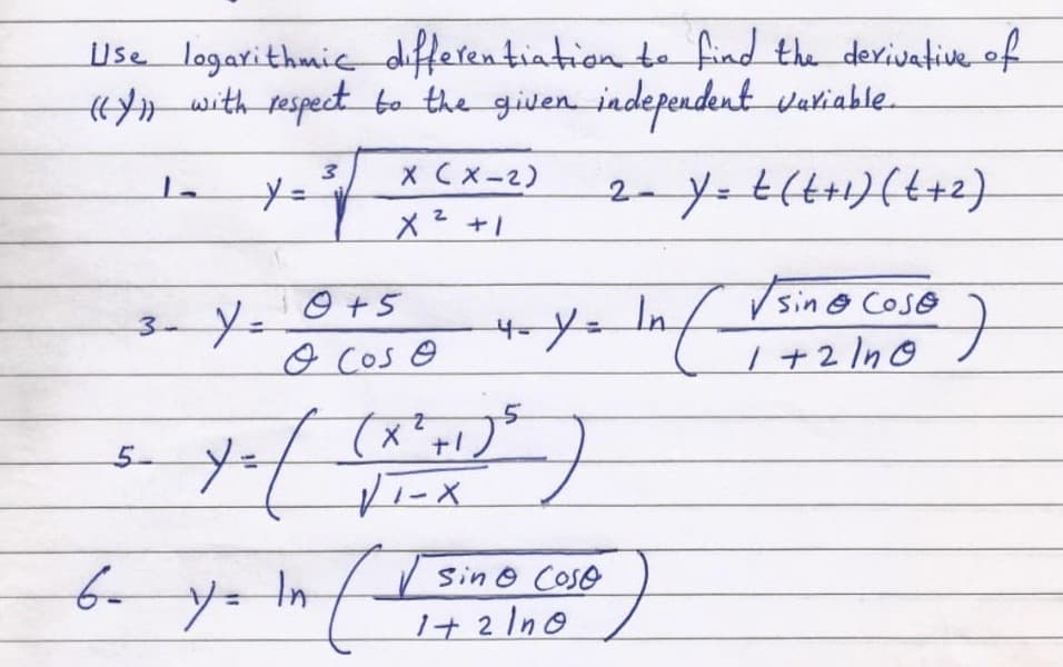 Use lagarithmic differentiation te find the derivative of
«H with respect bo the given independent variable.
3
X CX-2)
x² +1
Vsin o COSG
3-Y=
O Cos e
/ +2/n0
5-
14.
Sin O Coso
1+ 2 Ino
