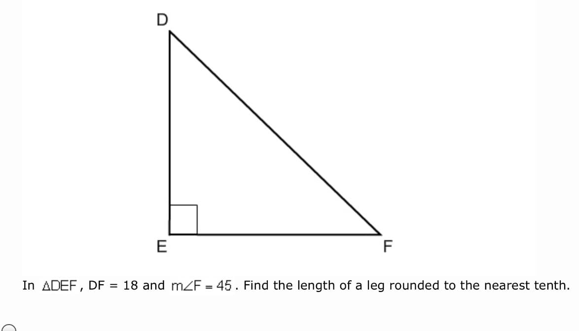 D
E
F
In ADEF, DF = 18 and mZF = 45. Find the length of a leg rounded to the nearest tenth.
