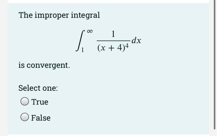 The improper integral
1
xp-
(x + 4)4
is convergent.
Select one:
True
False

