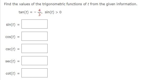 Find the values of the trigonometric functions of t from the given information.
tan(t)
E sin(t) > 0
sin(t)
cos(t)
csc(t)
sec(t)
cot(t) =
