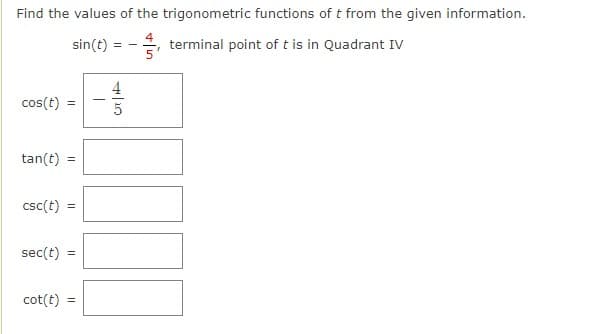 Find the values of the trigonometric functions of t from the given information.
sin(t)
2, terminal point of t is in Quadrant IV
cos(t) =
tan(t)
csc(t) =
sec(t)
cot(t) =
