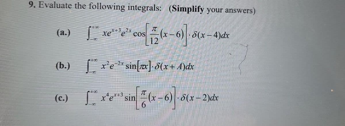 9. Evaluate the following integrals: (Simplify your answers)
(x − 6) - 5 ( x −4)dx
(a.) L
₂x+3 2x
COS
π
(c.) [x³ sin
4_x+3
xe
12
2-2x
(b.) x²e sin[x] 5(x + 4)dx
π
(x−6) - 8( x − 2)dx
6