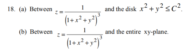 (a) Between
1
and the disk x²+
(1+x² +y*)
(b) Between
% =
1
and the entire xy-plane.
(1+x* + y?)*
