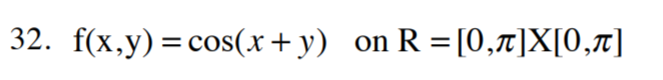 f(x,y) = cos(x+ y)
on R = [0,7]X[0,¤]|
