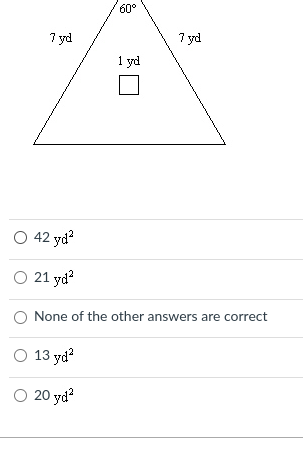 60°
7 yd
7 yd
1 yd
O 42 yd?
O 21 yd?
None of the other answers are correct
O 13 yd?
O 20 yd?
