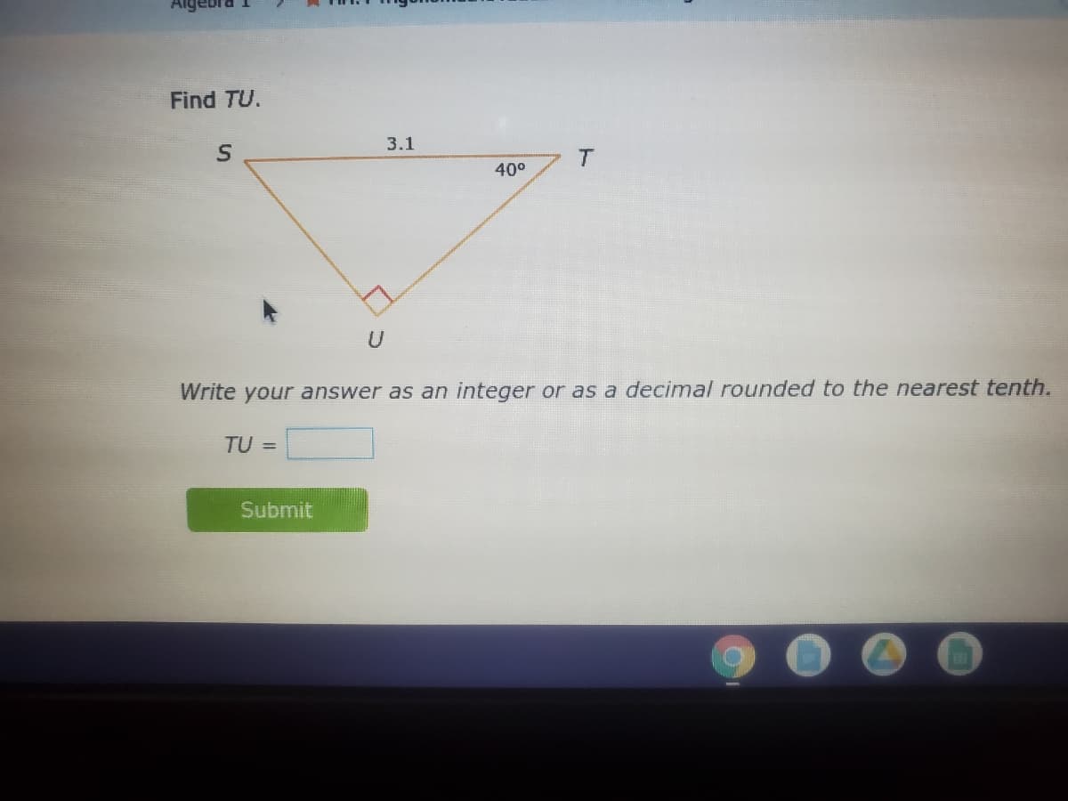 Find TU.
3.1
T.
40°
Write your answer as an integer or as a decimal rounded to the nearest tenth.
TU =
Submit
